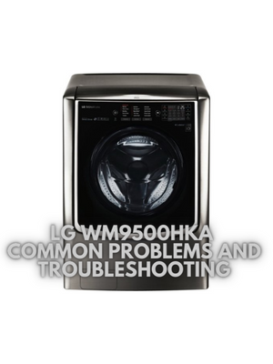 LG WM9500HKA Common Problems and Troubleshooting
