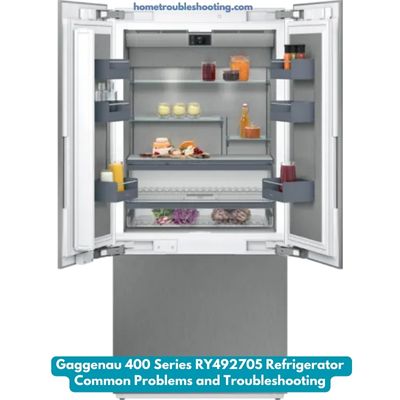 Gaggenau 400 Series RY492705 Refrigerator Common Problems and Troubleshooting