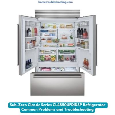 Sub-Zero Classic Series CL4850UFDIDSP Refrigerator Common Problems and Troubleshooting